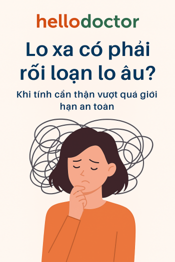 Lo xa có phải rối loạn lo âu? Khi tính cẩn thận vượt quá giới hạn an toàn