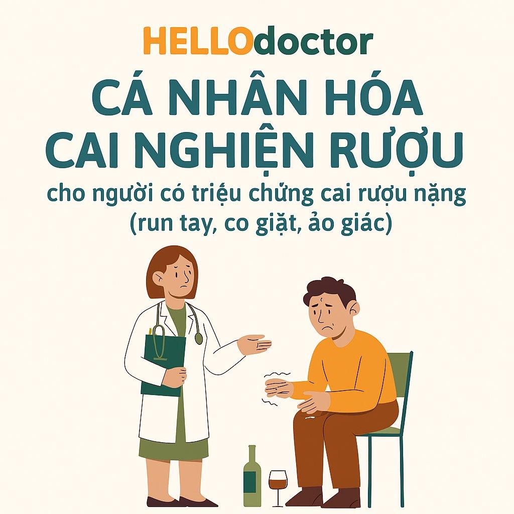 Cá nhân hóa cai nghiện rượu cho người có triệu chứng cai nặng (run tay, co giật, ảo giác)