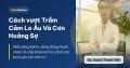 Cách vượt Trầm Cảm Lo Âu Và Cơn Hoảng Sợ Cách vượt Trầm Cảm Lo Âu Và Cơn Hoảng Sợ