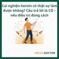 Cai nghiện heroin có thật sự làm được không? Câu trả lời là CÓ – nếu điều trị đúng cách