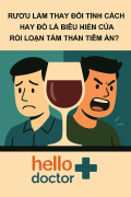 Rượu làm thay đổi tính cách  hay đó là biểu hiện của rối loạn tâm thần tiềm ẩn?