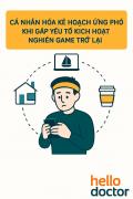 Cá nhân hóa kế hoạch ứng phó khi gặp yếu tố kích hoạt nghiện game trở lại Cá nhân hóa kế hoạch ứng phó khi gặp yếu tố kích hoạt nghiện game trở lại