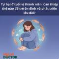 Tự hại ở tuổi vị thành niên: Can thiệp thế nào để trẻ ổn định và phát triển lâu dài?