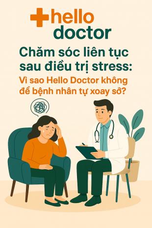Chăm sóc liên tục sau điều trị stress: Vì sao Hello Doctor không để bệnh nhân tự xoay sở? Chăm sóc liên tục sau điều trị stress: Vì sao Hello Doctor không để bệnh nhân tự xoay sở?