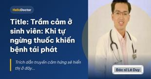 Trầm cảm ở sinh viên: Khi tự ngừng thuốc khiến bệnh tái phát