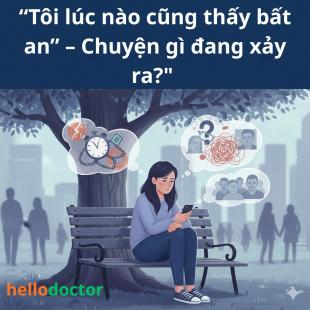 “Tôi lúc nào cũng thấy bất an” – Chuyện gì đang xảy ra?