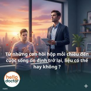 Từ những cơn hồi hộp mỗi chiều đến cuộc sống ổn định trở lại, liệu có thể hay không ?