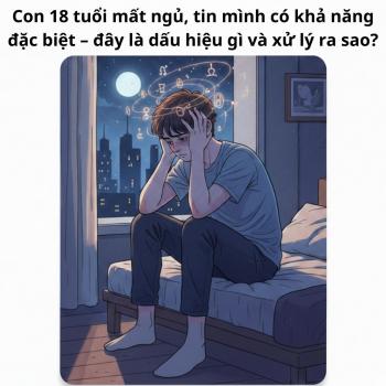 Con 18 tuổi mất ngủ, tin mình có khả năng đặc biệt – đây là dấu hiệu gì và xử lý ra sao?