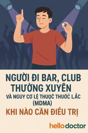 Người đi bar, club thường xuyên và nguy cơ lệ thuộc thuốc lắc (MDMA)– Khi nào cần điều trị Người đi bar, club thường xuyên và nguy cơ lệ thuộc thuốc lắc (MDMA)– Khi nào cần điều trị
