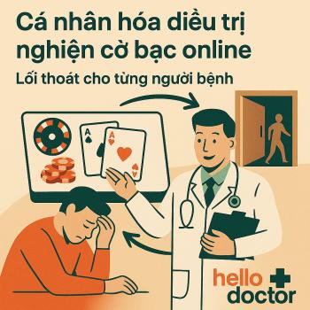 Cá nhân hóa điều trị nghiện cờ bạc online tại Hello Doctor: Lối thoát cho từng người bệnh Cá nhân hóa điều trị nghiện cờ bạc online tại Hello Doctor: Lối thoát cho từng người bệnh