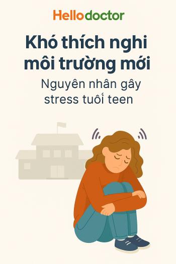 Khó thích nghi môi trường mới – nguyên nhân gây stress tuổi teen