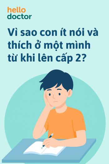 Vì sao con ít nói và thích ở một mình từ khi lên cấp 2? Vì sao con ít nói và thích ở một mình từ khi lên cấp 2?
