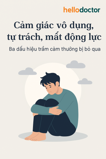 Cảm giác vô dụng, tự trách, mất động lực – Ba dấu hiệu trầm cảm thường bị bỏ qua