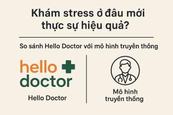 Khám stress ở đâu mới thực sự hiệu quả? – So sánh Hello Doctor với mô hình truyền thống