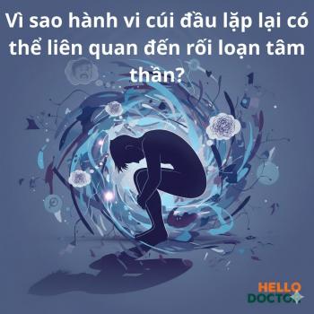 Vì sao hành vi cúi đầu lặp lại có thể liên quan đến rối loạn tâm thần?