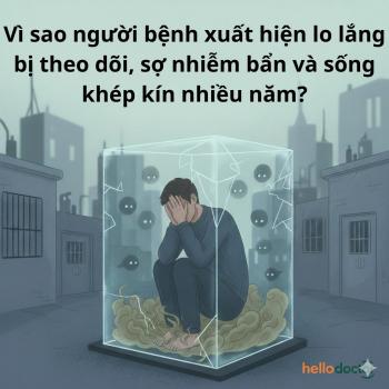 Vì sao người bệnh xuất hiện lo lắng bị theo dõi, sợ nhiễm bẩn và sống khép kín nhiều năm?