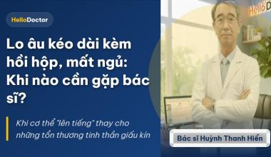Lo âu kéo dài kèm hồi hộp, mất ngủ: Khi nào cần gặp bác sĩ?