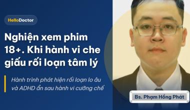 Nghiện xem phim 18+. Khi hành vi che giấu rối loạn tâm lý