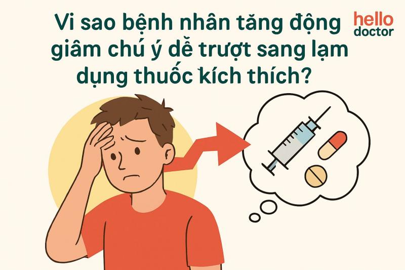 Vì sao bệnh nhân tăng động giảm chú ý dễ trượt sang lạm dụng thuốc kích thích Vì sao bệnh nhân tăng động giảm chú ý dễ trượt sang lạm dụng thuốc kích thích