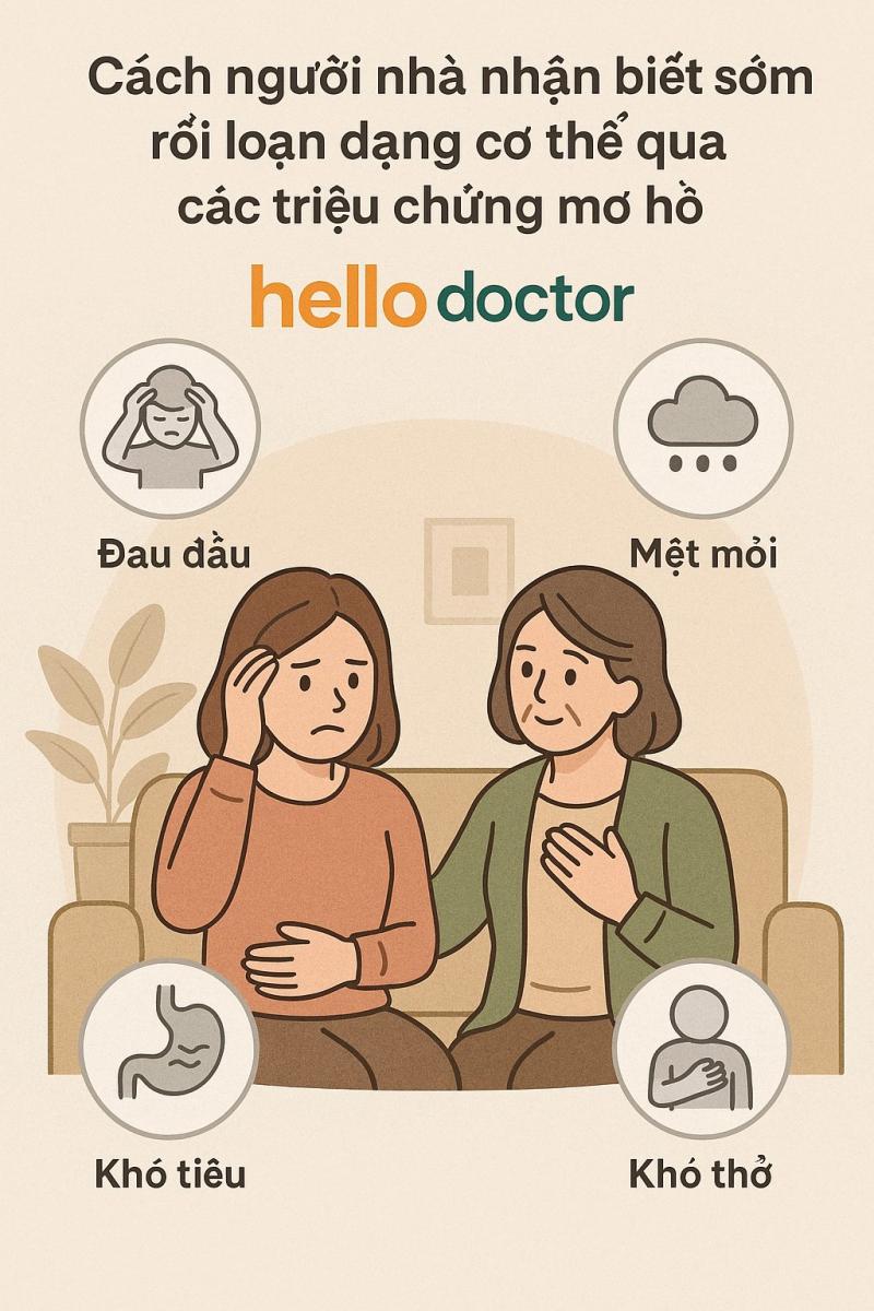 Cách người nhà nhận biết sớm rối loạn dạng cơ thể qua các triệu chứng mơ hồ Cách người nhà nhận biết sớm rối loạn dạng cơ thể qua các triệu chứng mơ hồ