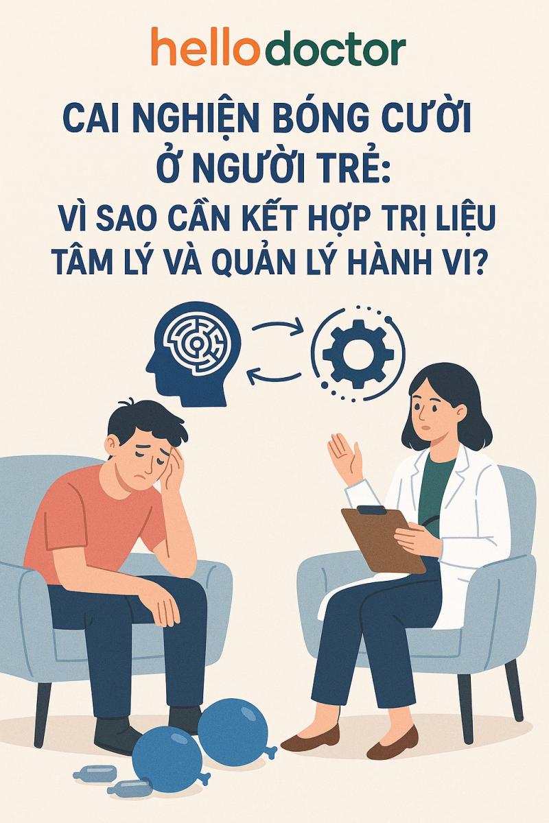 Cai nghiện bóng cười ở người trẻ: Vì sao cần kết hợp trị liệu tâm lý và quản lý hành vi? Cai nghiện bóng cười ở người trẻ: Vì sao cần kết hợp trị liệu tâm lý và quản lý hành vi?