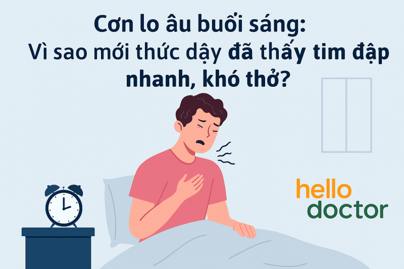 Cơn lo âu buổi sáng: Vì sao mới thức dậy đã thấy tim đập nhanh, khó thở?