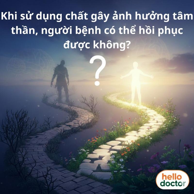 Khi sử dụng chất gây ảnh hưởng tâm thần, người bệnh có thể hồi phục được không? Khi sử dụng chất gây ảnh hưởng tâm thần, người bệnh có thể hồi phục được không?