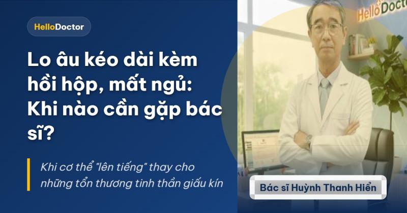 Lo âu kéo dài kèm hồi hộp, mất ngủ: Khi nào cần gặp bác sĩ?