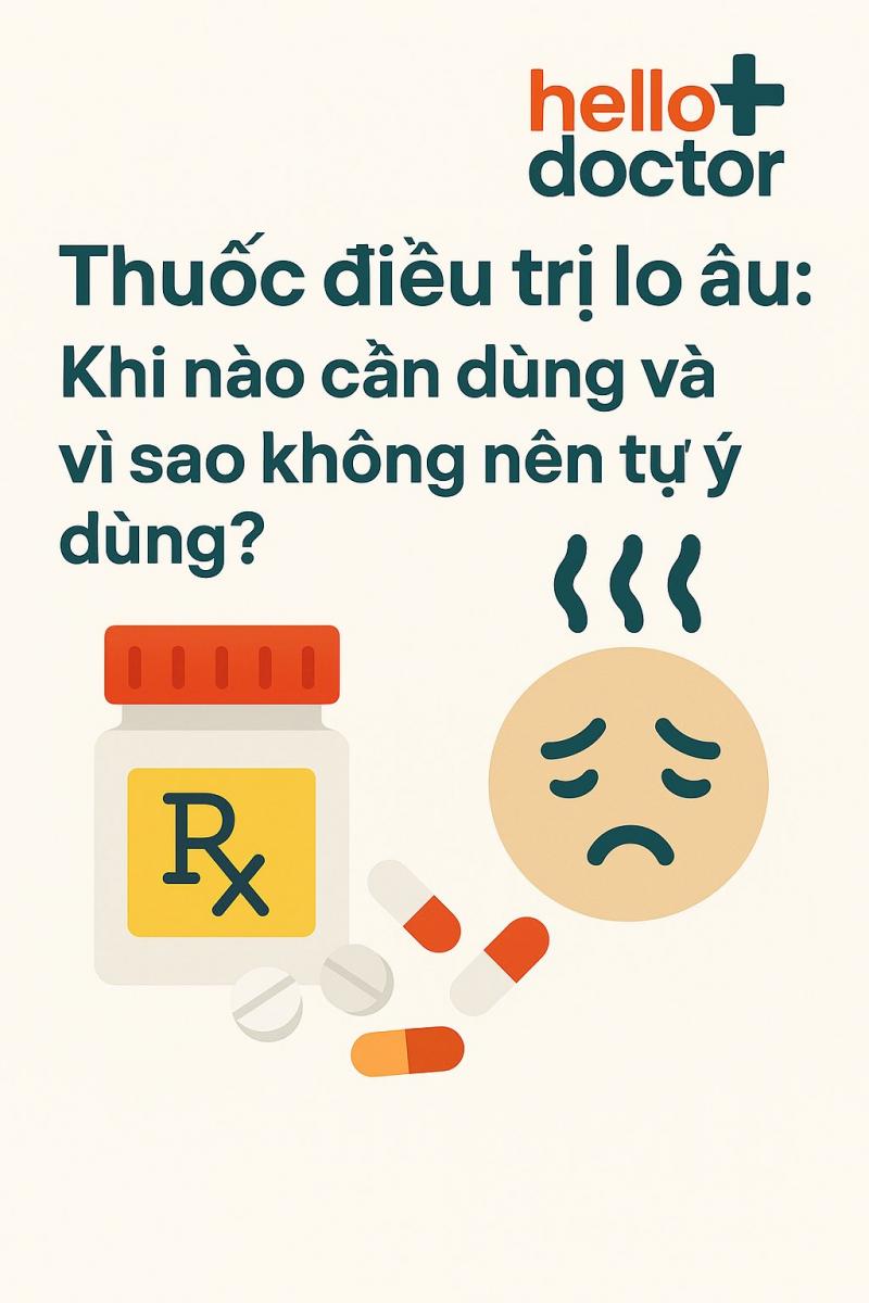 Thuốc điều trị lo âu: Khi nào cần dùng và vì sao không nên tự ý dùng?