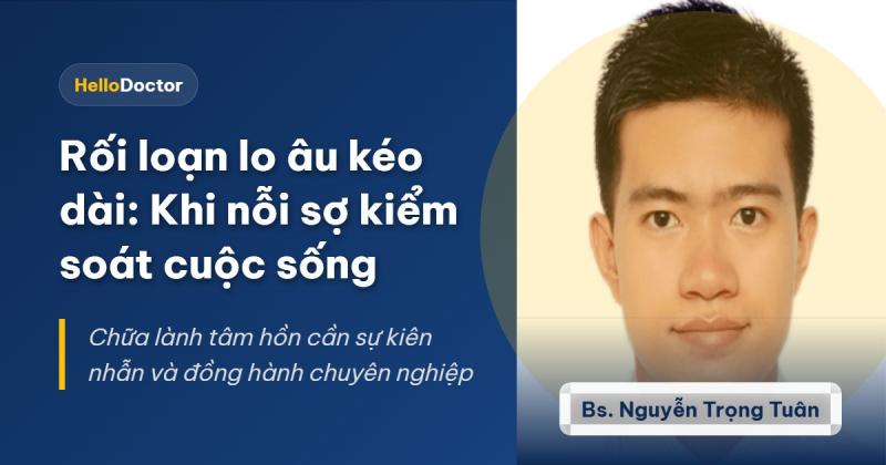 Rối loạn lo âu kéo dài: Khi nỗi sợ kiểm soát cuộc sống
