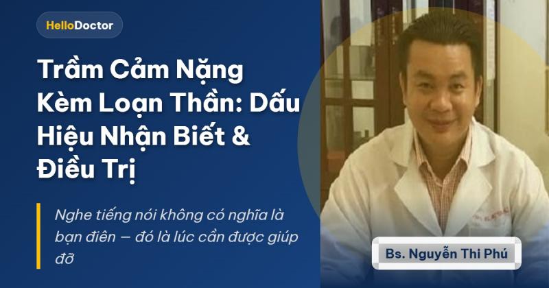 Trầm Cảm Nặng Kèm Loạn Thần: Dấu Hiệu Nhận Biết & Điều Trị