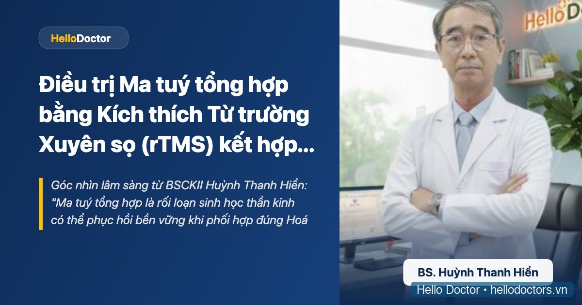 Điều trị Ma tuý tổng hợp bằng Kích thích Từ trường Xuyên sọ (rTMS) kết hợp Hoá dược & Tâm lý CBT