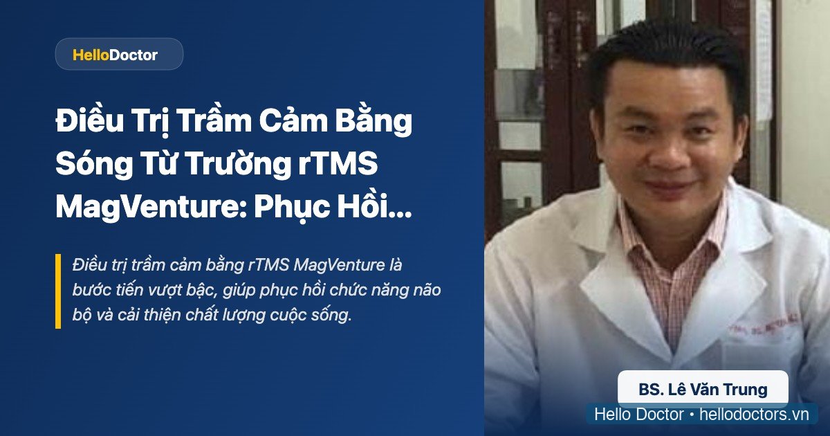 Trầm Cảm: Điều Trị Sóng Từ Trường rTMS MagVenture