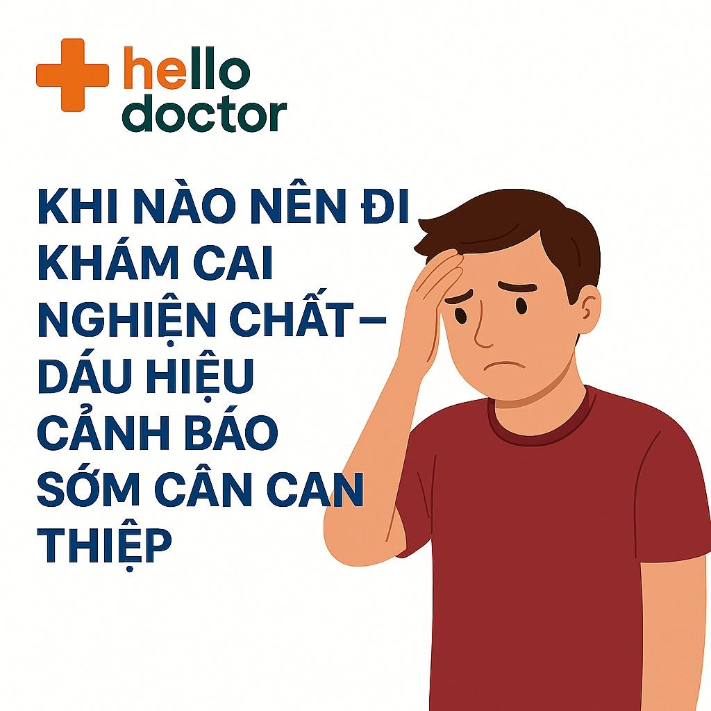 Khi nào nên đi khám cai nghiện chất – Dấu hiệu cảnh báo sớm cần can thiệp