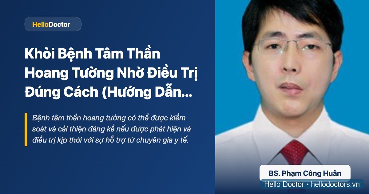 Khỏi Bệnh Tâm Thần Hoang Tưởng Nhờ Điều Trị Đúng Cách (Hướng Dẫn Chi Tiết)