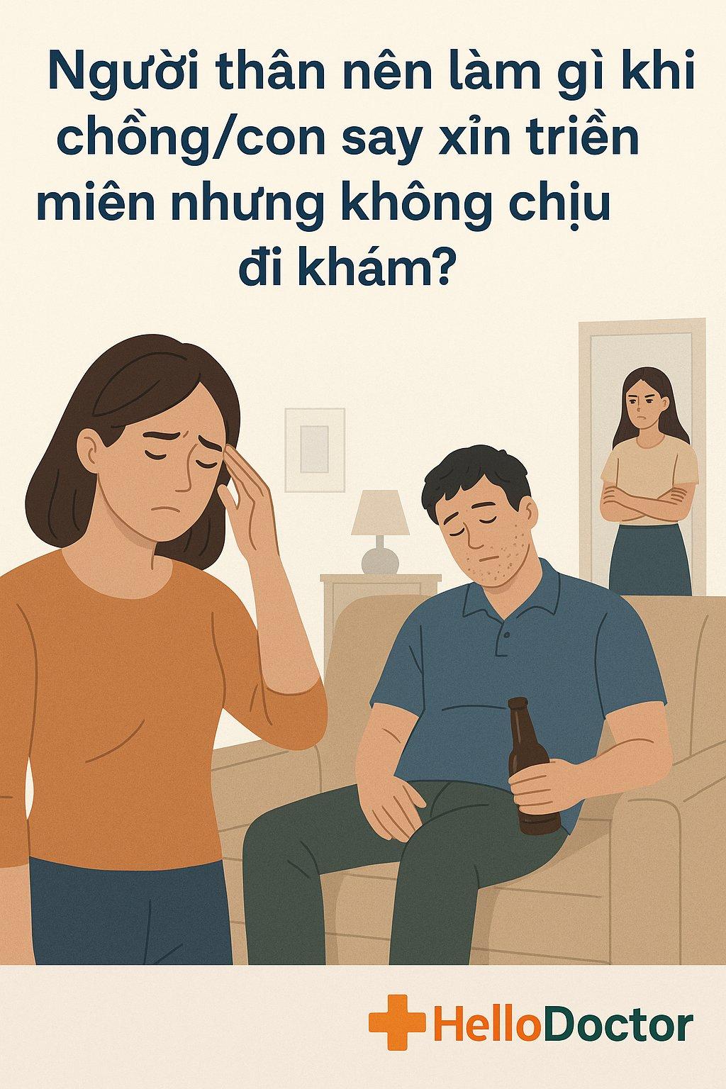 Người thân nên làm gì khi chồng con say xỉn triền miên nhưng không chịu đi khám