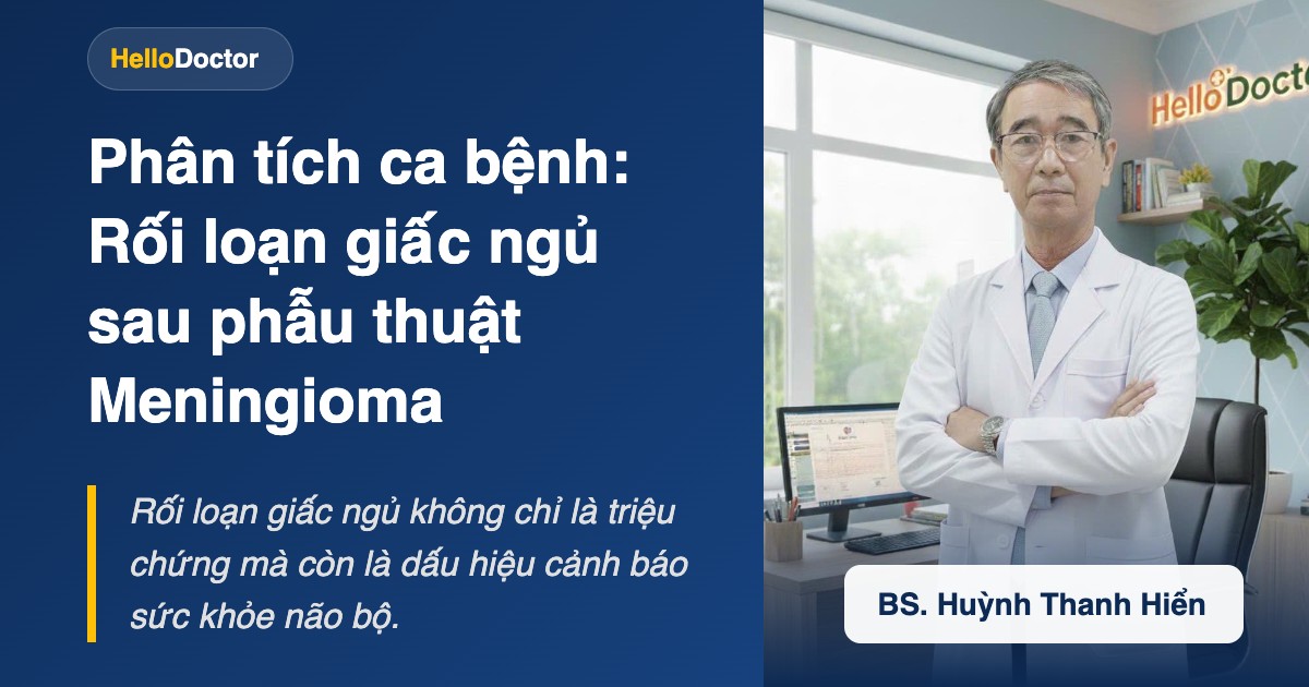 Phân tích ca bệnh: Rối loạn giấc ngủ sau phẫu thuật Meningioma